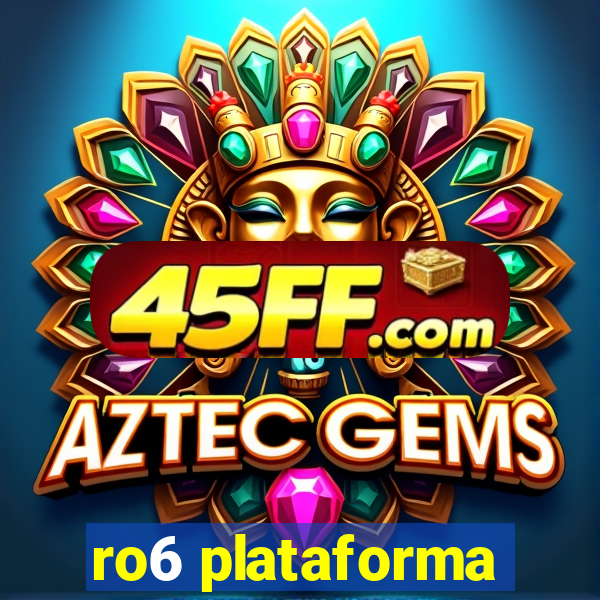 ro6 plataforma